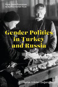 Cover image for Gender Politics in Turkey and Russia: From State Feminism to Authoritarian Rule