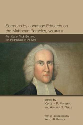 Cover image for Sermons by Jonathan Edwards on the Matthean Parables, Volume 3: Fish Out of Their Element (on the Parable of the Net)