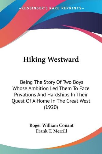 Cover image for Hiking Westward: Being the Story of Two Boys Whose Ambition Led Them to Face Privations and Hardships in Their Quest of a Home in the Great West (1920)