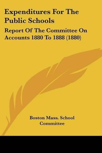 Expenditures for the Public Schools: Report of the Committee on Accounts 1880 to 1888 (1880)