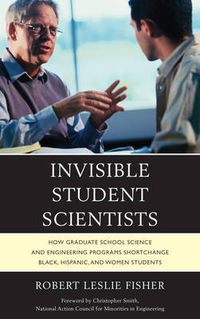 Cover image for Invisible Student Scientists: How Graduate School Science and Engineering Programs Shortchange Black, Hispanic, and Women Students