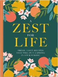 Cover image for A Zest For Life: Fresh, tasty recipes that will put a spring in your stride