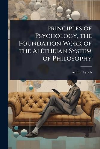 Cover image for Principles of Psychology, the Foundation Work of the AlA(c)theian System of Philosophy