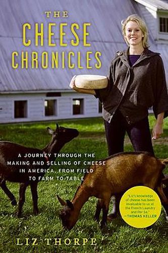 Cover image for The Cheese Chronicles: A Journey Through the Making and Selling of Cheese in America, from Field to Farm to Table