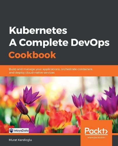 Cover image for Kubernetes - A Complete DevOps Cookbook: Build and manage your applications, orchestrate containers, and deploy cloud-native services