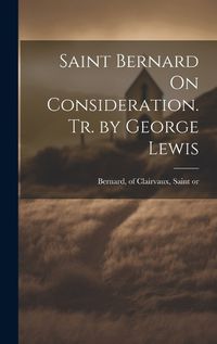 Cover image for Saint Bernard On Consideration. Tr. by George Lewis