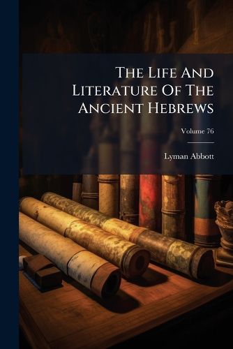Cover image for The Life And Literature Of The Ancient Hebrews; Volume 76