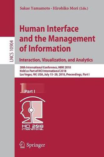 Cover image for Human Interface and the Management of Information. Interaction, Visualization, and Analytics: 20th International Conference, HIMI 2018, Held as Part of HCI International 2018, Las Vegas, NV, USA, July 15-20, 2018, Proceedings, Part I