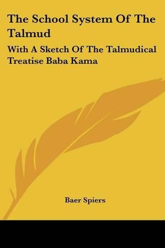 Cover image for The School System Of The Talmud: With A Sketch Of The Talmudical Treatise Baba Kama