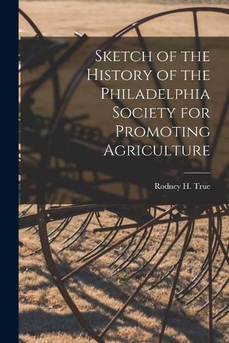 Cover image for Sketch of the History of the Philadelphia Society for Promoting Agriculture [microform]