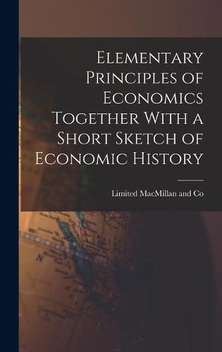 Cover image for Elementary Principles of Economics Together With a Short Sketch of Economic History