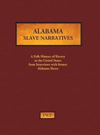 Cover image for Alabama Slave Narratives: A Folk History of Slavery in the United States from Interviews with Former Slaves