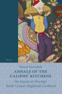 Cover image for Annals of the Caliphs' Kitchens: Ibn Sayyar al-Warraq's Tenth-Century Baghdadi Cookbook