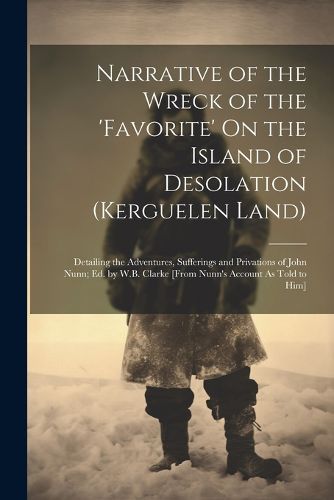 Cover image for Narrative of the Wreck of the 'favorite' On the Island of Desolation (Kerguelen Land)