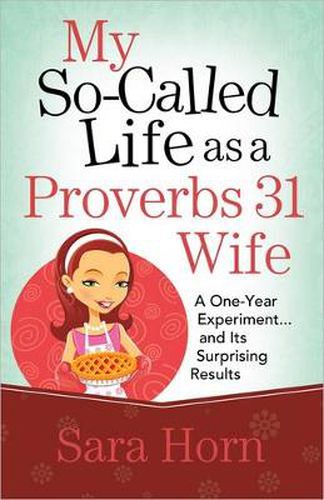 Cover image for My So-Called Life as a Proverbs 31 Wife: A One-Year Experiment...and Its Surprising Results