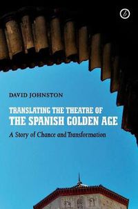 Cover image for Translating the Theatre of the Spanish Golden Age: A Story of Chance and Transformation