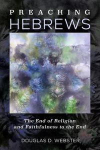 Cover image for Preaching Hebrews: The End of Religion and Faithfulness to the End