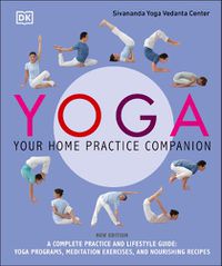 Cover image for Yoga: Your Home Practice Companion: A Complete Practice and Lifestyle Guide: Yoga Programs, Meditation Exercises, and Nourishing Recipes