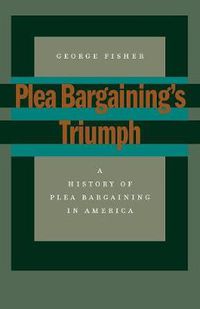 Cover image for Plea Bargaining's Triumph: A History of Plea Bargaining in America