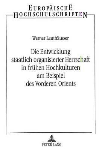 Cover image for Die Entwicklung Staatlich Organisierter Herrschaft in Fruehen Hochkulturen Am Beispiel Des Vorderen Orients
