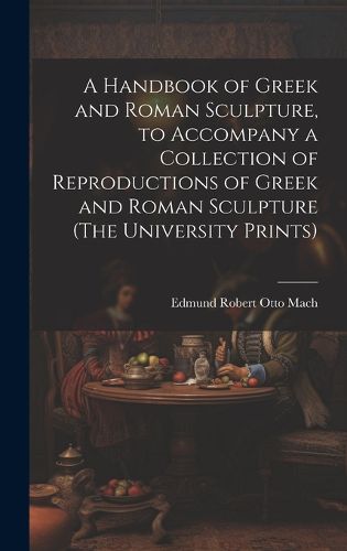 Cover image for A Handbook of Greek and Roman Sculpture, to Accompany a Collection of Reproductions of Greek and Roman Sculpture (The University Prints)