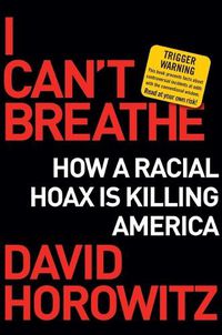 Cover image for I Can't Breathe: How a Racial Hoax Is Killing America