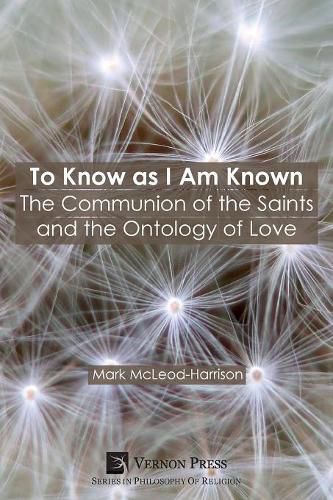 Cover image for To Know as I Am Known: The Communion of the Saints and the Ontology of Love