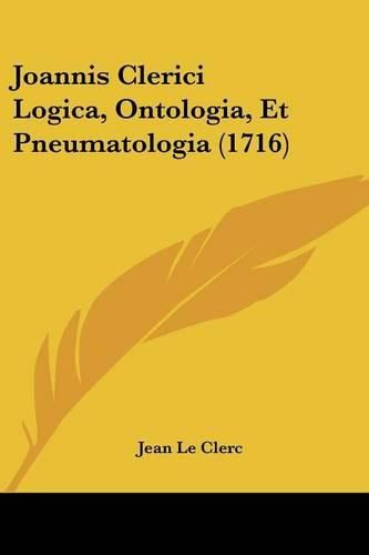 Joannis Clerici Logica, Ontologia, Et Pneumatologia (1716)