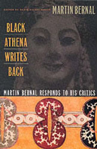 Black Athena Writes Back: Martin Bernal Responds to His Critics