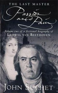 Cover image for The Last Master: Passion And Pain: Volume Two of a Fictional Biography of Ludwig van Beethoven