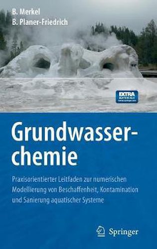 Cover image for Grundwasserchemie: Praxisorientierter Leitfaden Zur Numerischen Modellierung Von Beschaffenheit, Kontamination Und Sanierung Aquatischer Systeme