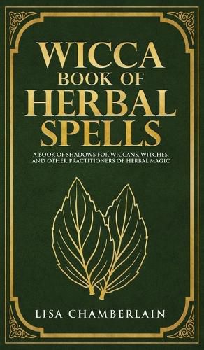 Wicca Book of Herbal Spells: A Beginner's Book of Shadows for Wiccans, Witches, and Other Practitioners of Herbal Magic