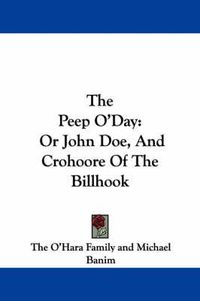 Cover image for The Peep O'Day: Or John Doe, and Crohoore of the Billhook