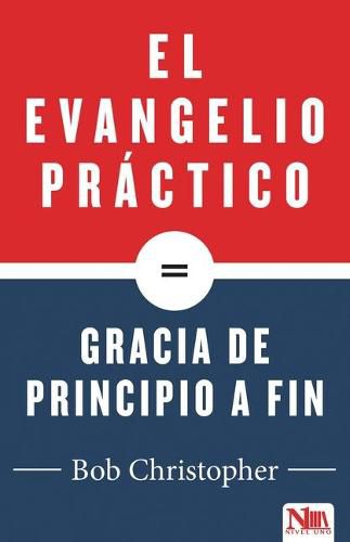 Cover image for El Evangelio Practico, Gracia de Principio a Fin