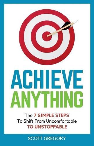 Cover image for Achieve Anything: The 7 SIMPLE STEPS to Shift from Uncomfortable TO UNSTOPPABLE