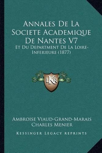 Cover image for Annales de La Societe Academique de Nantes V7: Et Du Department de La Loire-Inferieure (1877)