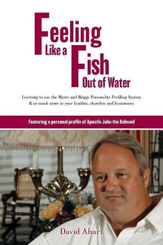 Feeling like a fish out of water: Learning to use the Myers and Briggs Personality Profiling System & so much more in your families, churches and businesses