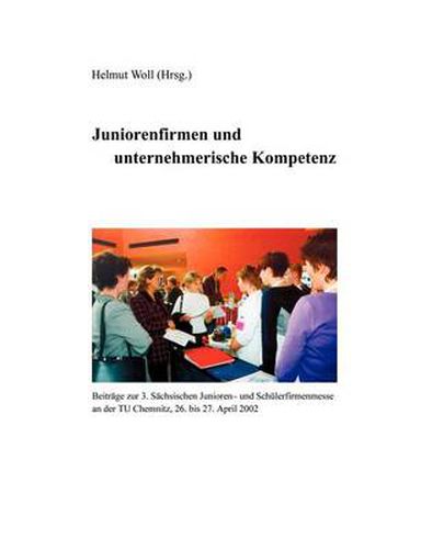 Cover image for Juniorenfirmen und unternehmerische Kompetenz: Beitrage zur 3. Sachsischen Junioren- und Schulerfirmenmesse an der TU Chemnitz, 26-27. April 2002