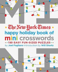Cover image for The New York Times Happy Holiday Book of Mini Crosswords: 150 Easy Fun-Sized Puzzles