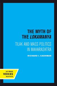 Cover image for The Myth of the Lokamanya: Tilak and Mass Politics in Maharashtra