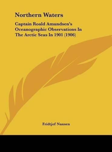 Northern Waters: Captain Roald Amundsen's Oceanographic Observations in the Arctic Seas in 1901 (1906)