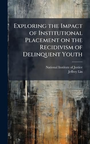 Cover image for Exploring the Impact of Institutional Placement on the Recidivism of Delinquent Youth