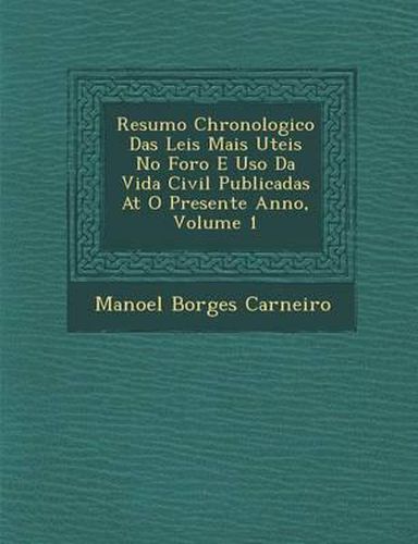 Cover image for Resumo Chronologico Das Leis Mais Uteis No Foro E USO Da Vida Civil Publicadas at O Presente Anno, Volume 1