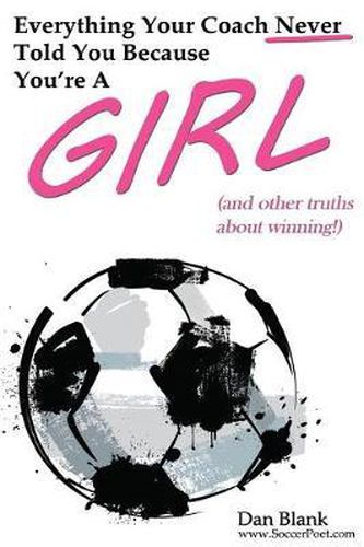 Cover image for Everything Your Coach Never Told You Because You're a Girl: and other truths about winning