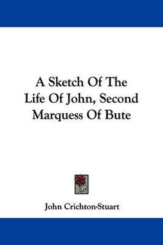 Cover image for A Sketch of the Life of John, Second Marquess of Bute