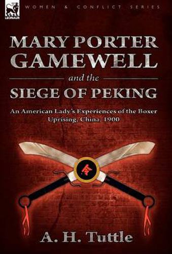 Cover image for Mary Porter Gamewell and the Siege of Peking: an American Lady's Experiences of the Boxer Uprising, China, 1900