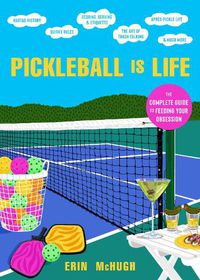 Cover image for Pickleball Is Life: The Complete Guide to Feeding Your Obsession