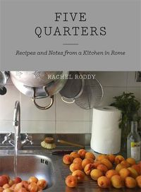 Cover image for Five Quarters: Recipes and Notes from a Kitchen in Rome