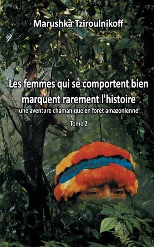 Cover image for Les femmes qui se comportent bien marquent rarement l'histoire - Tome 2: une aventure chamanique en foret amazonienne