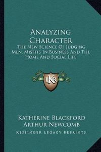 Cover image for Analyzing Character: The New Science of Judging Men, Misfits in Business and the Home and Social Life